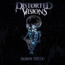 Distorted Visions Born Dead | MetalWave.it Recensioni